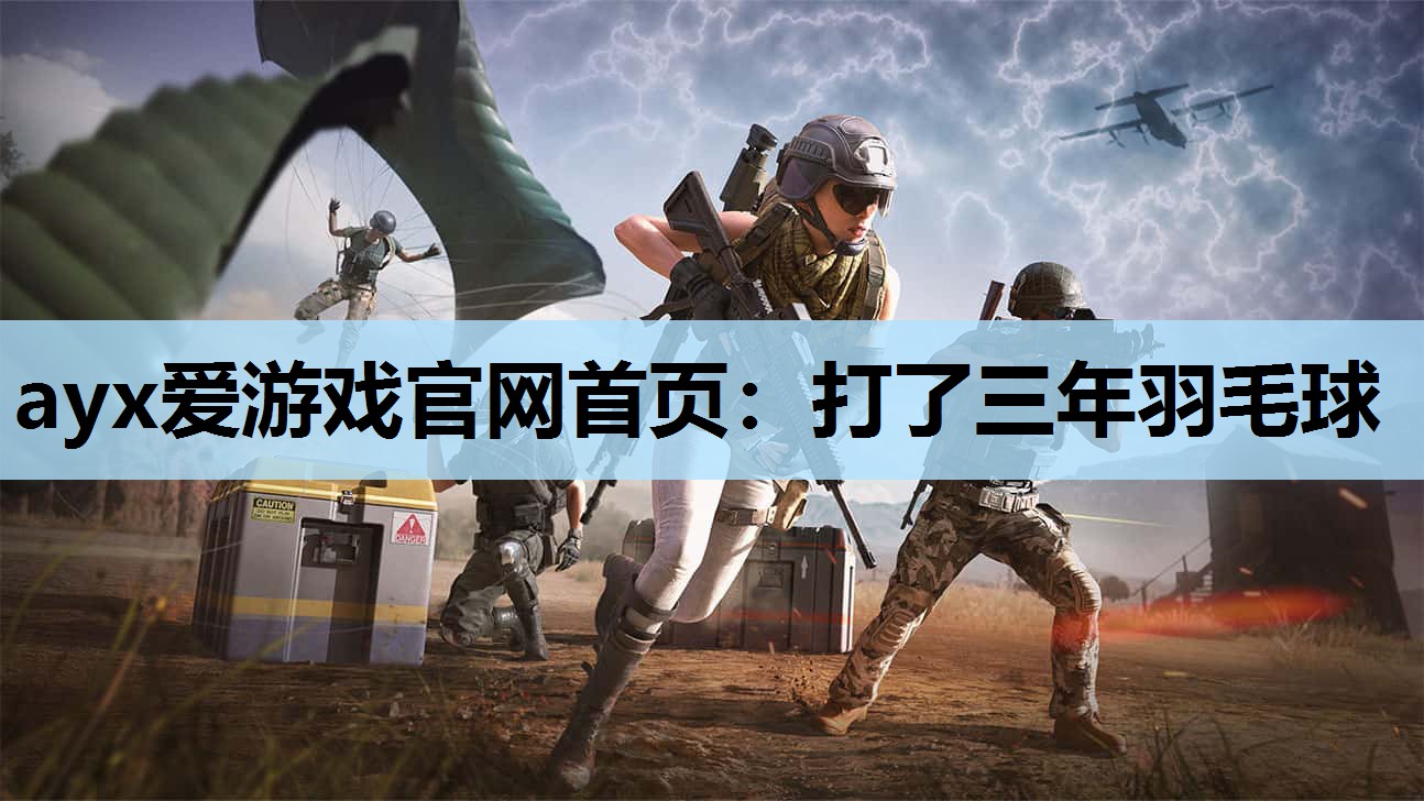 ayx爱游戏官网首页：打了三年羽毛球