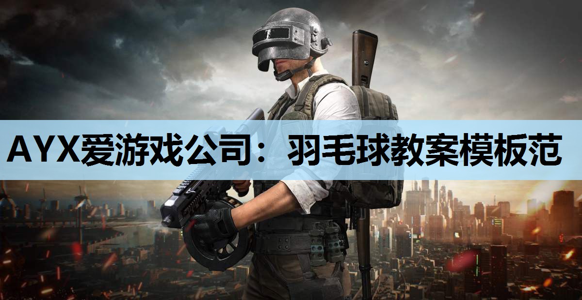 AYX爱游戏公司：羽毛球教案模板范