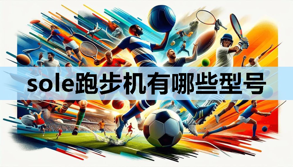 sole跑步机有哪些型号