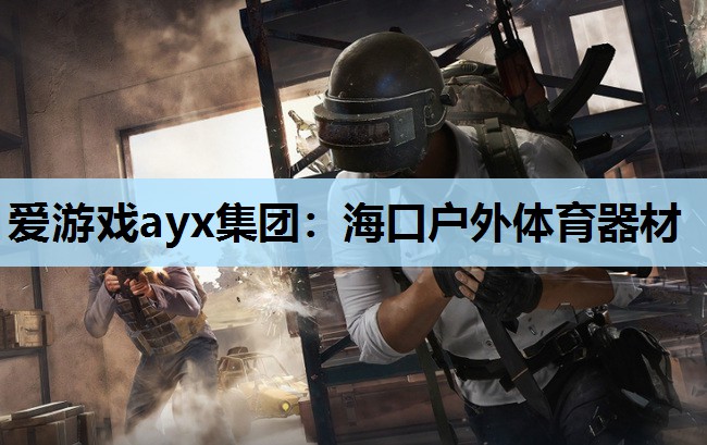 爱游戏ayx集团：海口户外体育器材