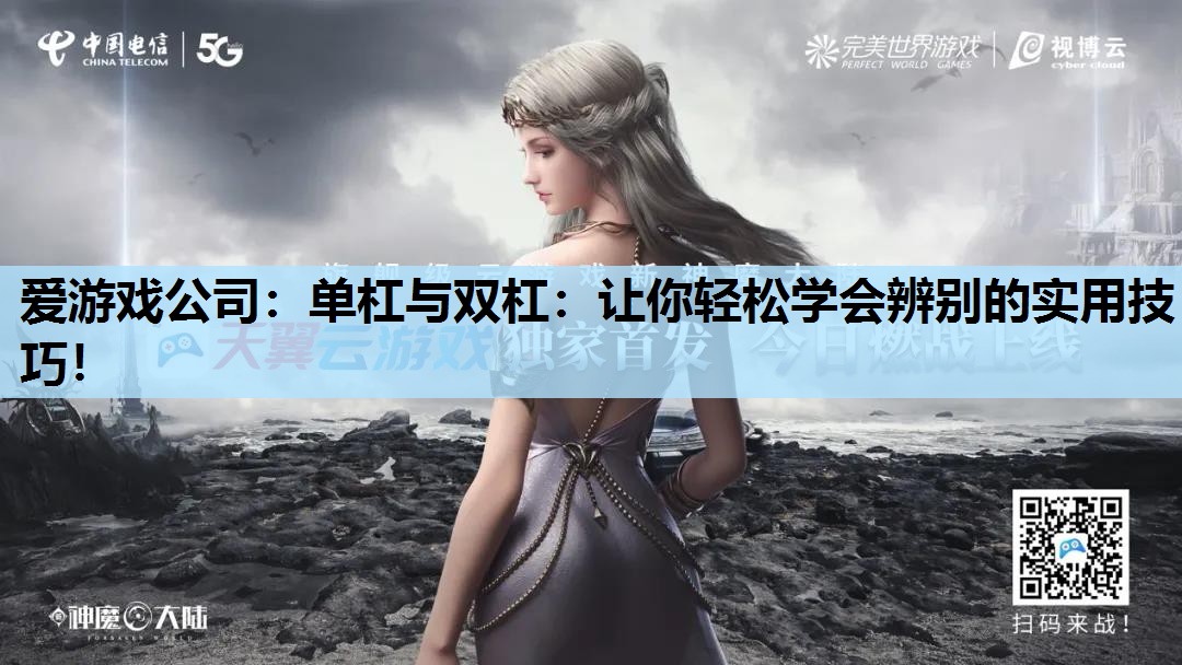 爱游戏公司：单杠与双杠：让你轻松学会辨别的实用技巧！