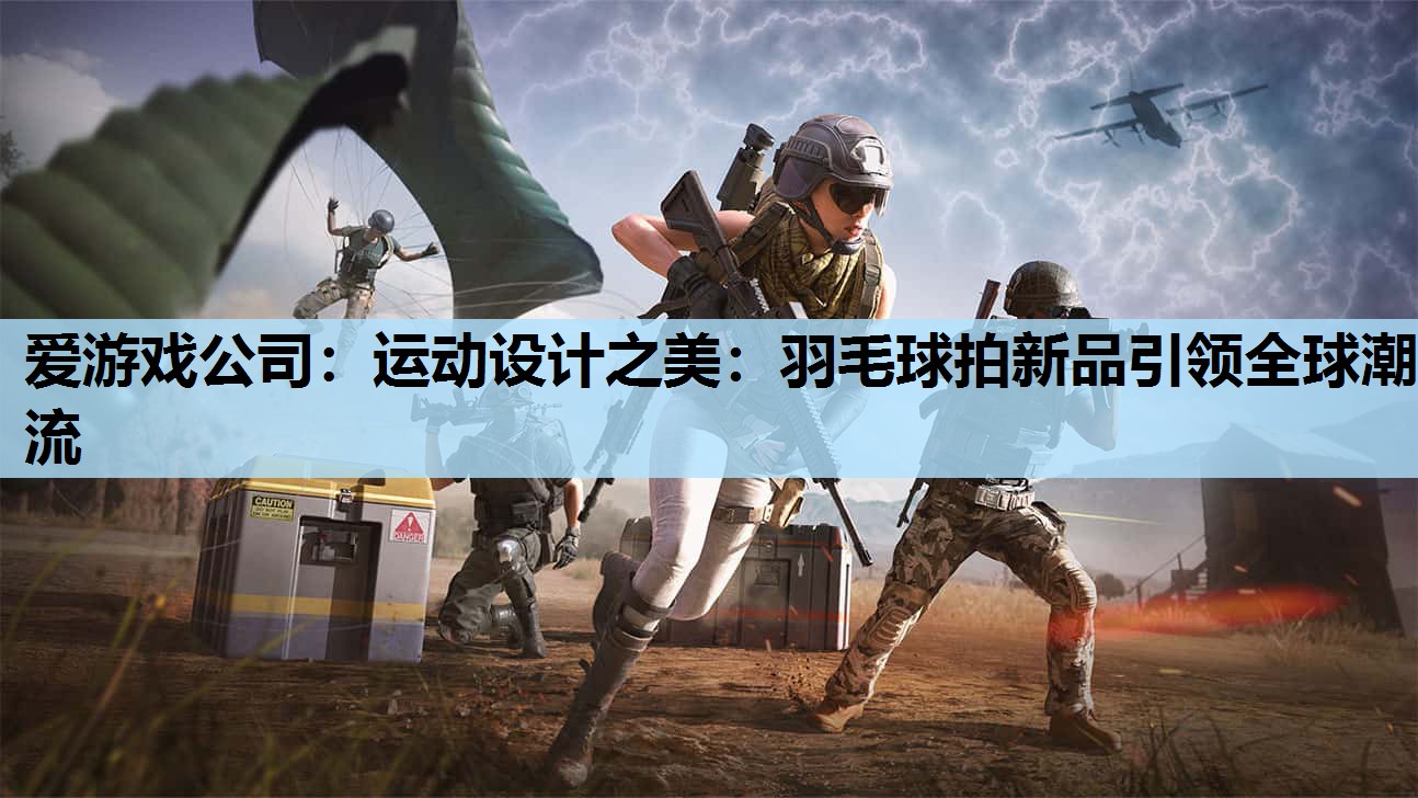 爱游戏公司：运动设计之美：羽毛球拍新品引领全球潮流