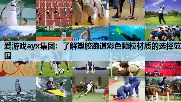 爱游戏ayx集团：了解塑胶跑道彩色颗粒材质的选择范围