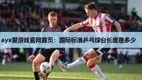 国际标准乒乓球台长度是多少 国际标准乒乓球台长度是多少