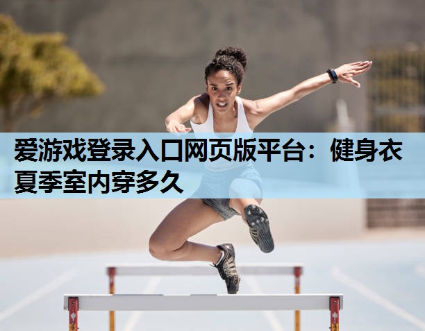 健身衣夏季室内穿多久 健身衣夏季室内穿多久