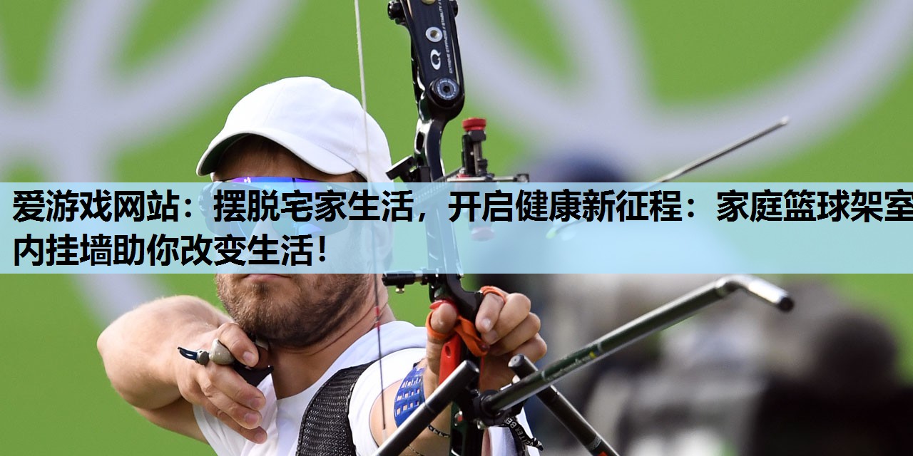 摆脱宅家生活,开启健康新征程:家庭篮球架室内挂墙助你改变生活! 摆脱宅家生活,开启健康新征程:家庭篮球架室内挂墙助你改变生活!