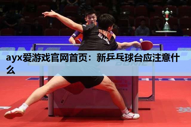 新乒乓球台应注意什么 新乒乓球台应注意什么