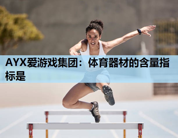 体育器材的含量指标是 体育器材的含量指标是
