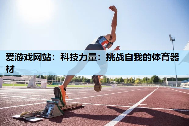 科技力量:挑战自我的体育器材 科技力量:挑战自我的体育器材
