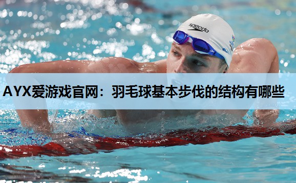 羽毛球基本步伐的结构有哪些 羽毛球基本步伐的结构有哪些