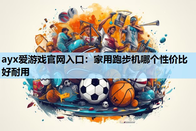 家用跑步机哪个性价比好耐用 家用跑步机哪个性价比好耐用