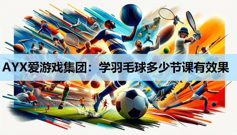 学羽毛球多少节课有效果 学羽毛球多少节课有效果