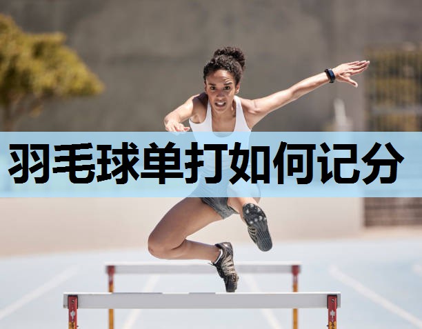 羽毛球单打如何记分 羽毛球单打如何记分