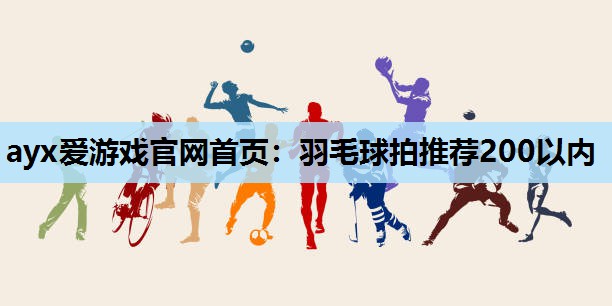 羽毛球拍推荐200以内 羽毛球拍推荐200以内