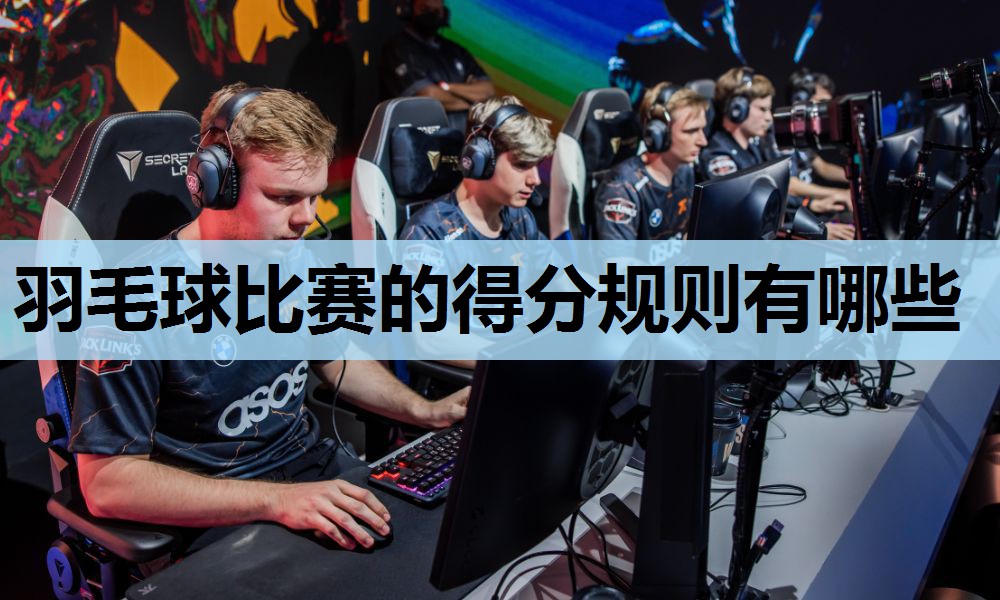 羽毛球比赛的得分规则有哪些 羽毛球比赛的得分规则有哪些